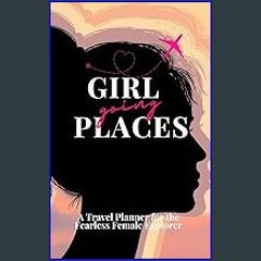 PDF 📚 Girl Going Places: A Travel Planner for the Fearless Female Explorer (Get it Girl: Empowerin