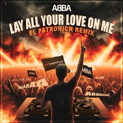 ABBA - Lay All Your Love On Me (EL Patronick Remix) [BUY = FREE DOWNLOAD]