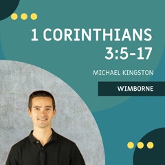 1 Corinthians 3:5-17 I Michael Kingston I 17th March 2024 I Wimborne