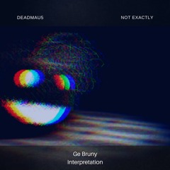 deadmau5 - Not Exactly (Ge Bruny Unofficial Remix)