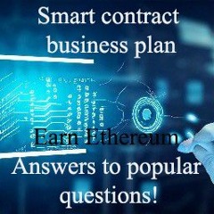 Smart contract business plan. Earn Ethereum. Answers to popular questions!