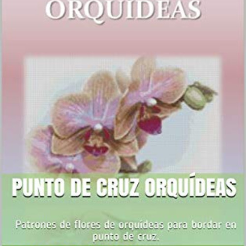 Get KINDLE 📥 PUNTO DE CRUZ ORQUÍDEAS: Patrones de flores de orquídeas para bordar en