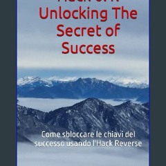 [PDF] ✨ Hack 0.1: Unlocking The Secret of Success: Come sbloccare le chiavi del successo usando l'