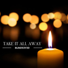 Take it all away
