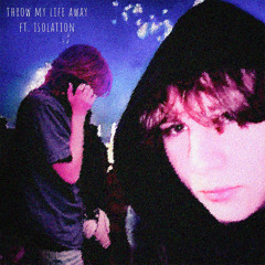 throw my life away ft. isolation (prod. neverforever)