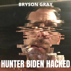 Bryson Gray - Hunter Biden Hacked