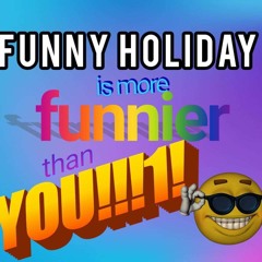 Funny Holiday Is More Funnier Than You!!