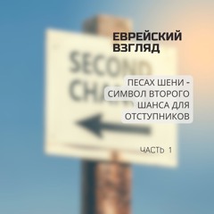 Еврейский взгляд. Песах Шени - символ второго шанса для каждого. Часть 1