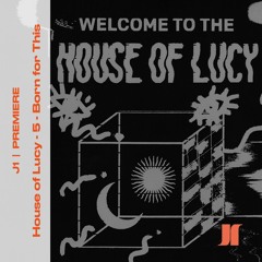 J1 | PREMIERE: House Of Lucy - Born For This