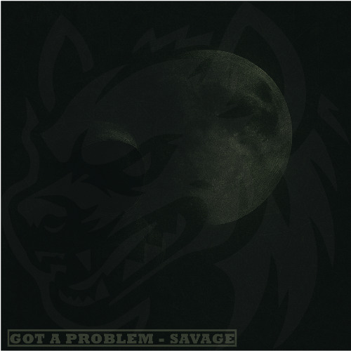 Got a problem - Savage