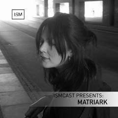 Ismcast Presents 167 - Matriark