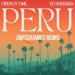 Fireboy DML, Ed Sheeran - Peru (SwitchJamesRemix