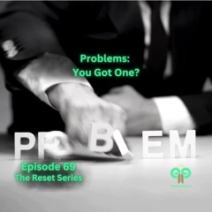 Ep69 Problems: You Got One?