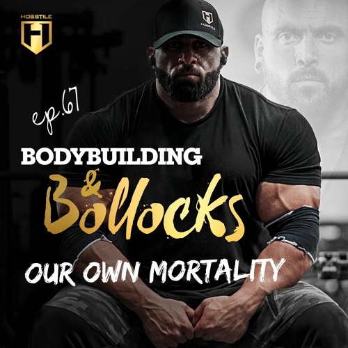 OUR OWN MORTALITY | Fouad Abiad, Ben Chow & James Hollingshead | Bodybuilding & Bollocks Ep.67