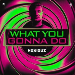 NOXIOUZ - WHAT YOU GONNA DO
