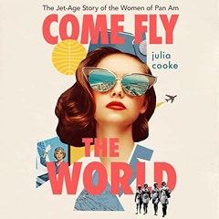 [Access] EPUB KINDLE PDF EBOOK Come Fly the World: The Jet-Age Story of the Women of Pan Am by  Juli
