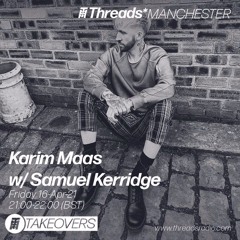 Karim Maas TAKEOVER w/ Samuel Kerridge - Threads Radio - 16th April 2021