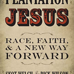 FREE EPUB 📝 Plantation Jesus: Race, Faith, and a New Way Forward by  Skot Welch,Rick