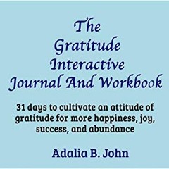 Get EBOOK 💔 The Gratitude Interactive Journal And Workbook: 31 days to cultivate an