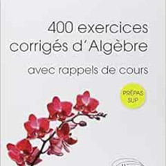 DOWNLOAD PDF 📥 400 exercices corrigés d'algèbre avec rappels de cours pour Sup (Réfé