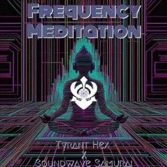 Frequency Meditation - Tyrant Hex x Soundwave Samurai