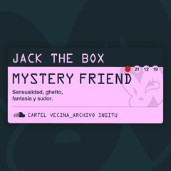 MYSTERY FRIEND @ JACK THE BOX