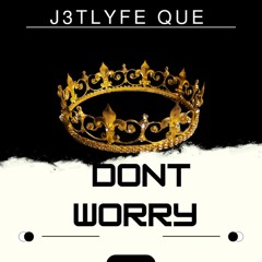 J3TLyfe Que-Dont Worry