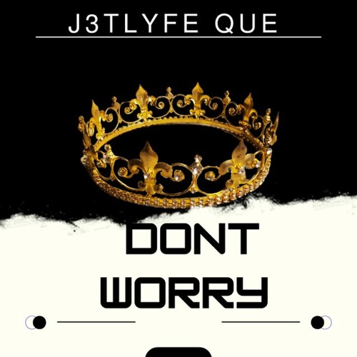 J3TLyfe Que-Dont Worry