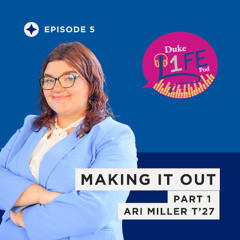 Episode 5: Making It Out With Ari Miller (T'27)
