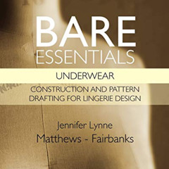 [DOWNLOAD] PDF 📧 Bare Essentials: Underwear: Construction and Pattern Drafting for L