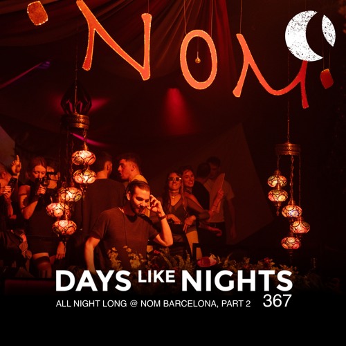 DAYS like NIGHTS 367 - All Night Long @ NOM Barcelona, Part 2