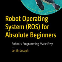 ACCESS EPUB ☑️ Robot Operating System (ROS) for Absolute Beginners: Robotics Programm