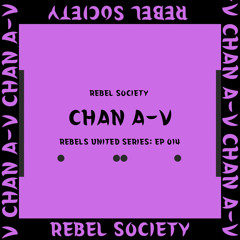 REBELS UNITED SERIES: EP 014: CHAN A-V (MIA)