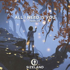 Tweellve - All I Need Is You