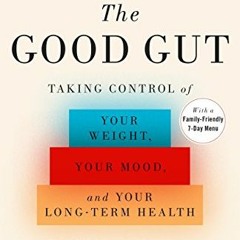[Access] [KINDLE PDF EBOOK EPUB] The Good Gut: Taking Control of Your Weight, Your Mo