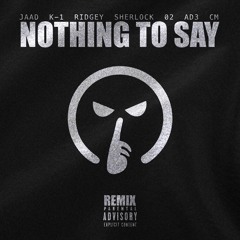 Nothing To Say Remix (JAAD, K-1, Ridgey, Sherlock, O2, AD, CM)