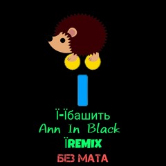 Ann in Black - Ї-їбашить (ї REMIX) .mp3