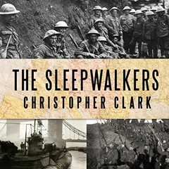 View KINDLE 💙 The Sleepwalkers: How Europe Went to War in 1914 by  Christopher Clark