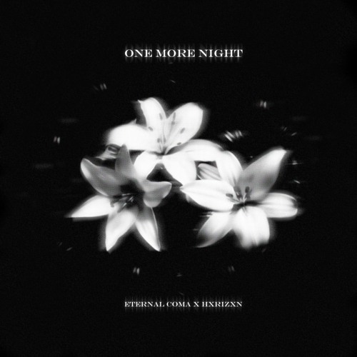 ONE MORE NIGHT w/ HXRIZXN