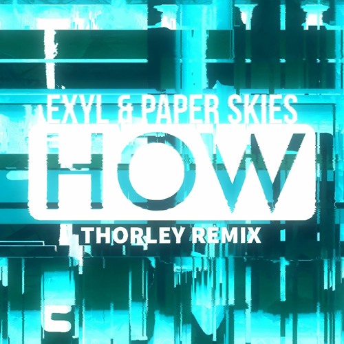 Exyl & Paper Skies - HOW (thorlee Remix)