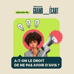 EP05 - A-t-on le droit de ne pas avoir d'avis ?