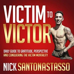 View PDF Victim to Victor: How to Overcome the Victim Mentality to Live the Life You Love by  Nick S