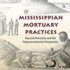 ⚡PDF❤ Mississippian Mortuary Practices: Beyond Hierarchy and the Representationist Perspective