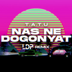 t.A.T.u. - NAS NE DOGONYAT (LDP REMIX) | FREE DOWNLOAD