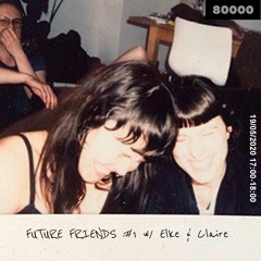 Future Friends w/ Elke & Claire @Radio 80000