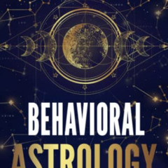 Read EBOOK 💛 Behavioral Astrology: How to Interpret Your Relationships, Soul, and Se
