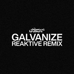 The Chemical Brothers - Galvanize (Reaktive Remix)