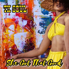 TK Soul She Got That Good