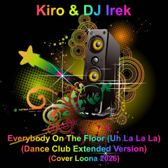 Kiro & DJ Irek - Everybody On The Floor (Uh La La La) (Dance Club Extended Version)(Cover Loona 2026)