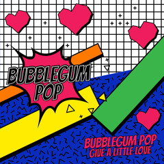 Bubblegum Pop - Give A Little Love